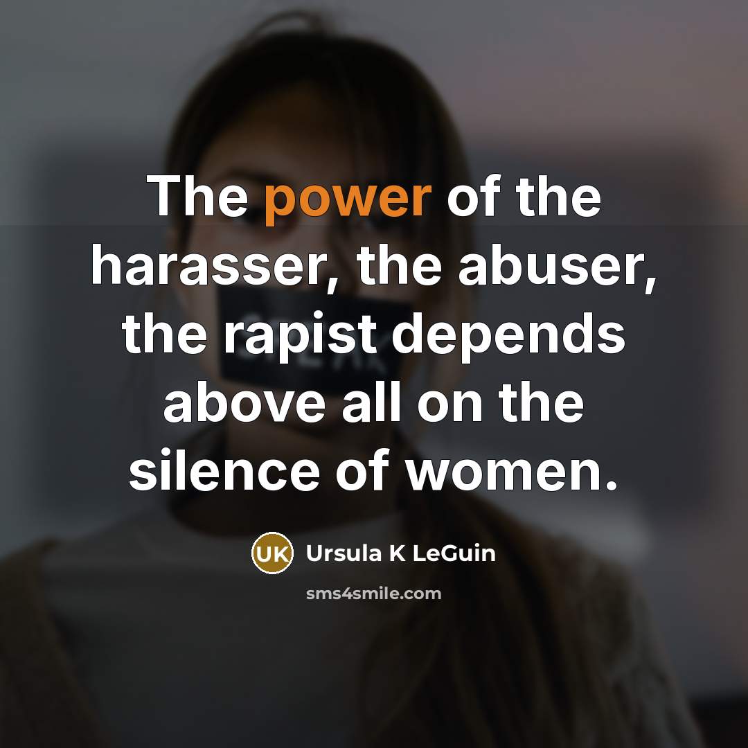“The power of the harasser, the abuser, the rapist depends…” quote by Ursula K LeGuin