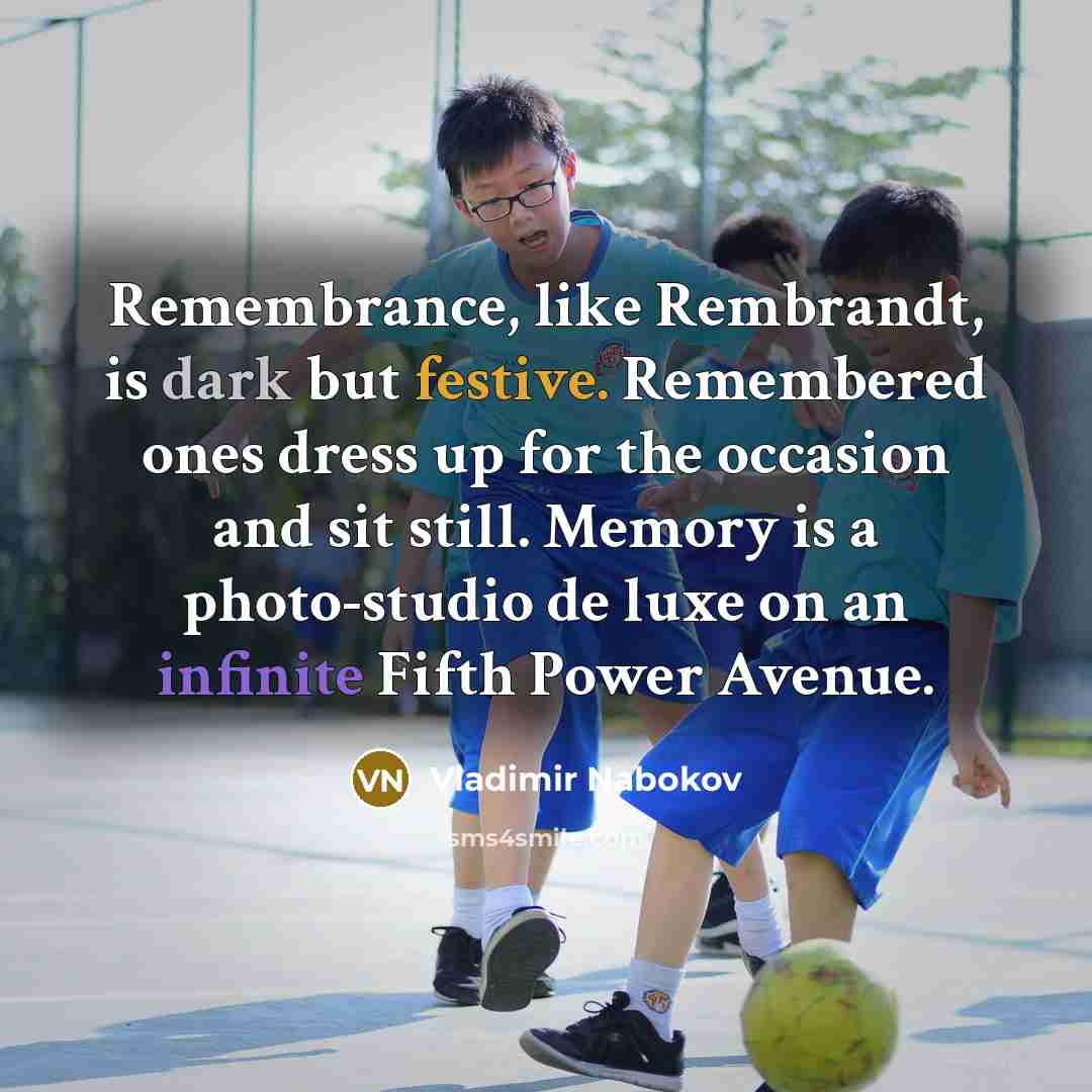 “Remembrance, like Rembrandt, is dark but festive. Remembered ones dress…” quote by Vladimir Nabokov
