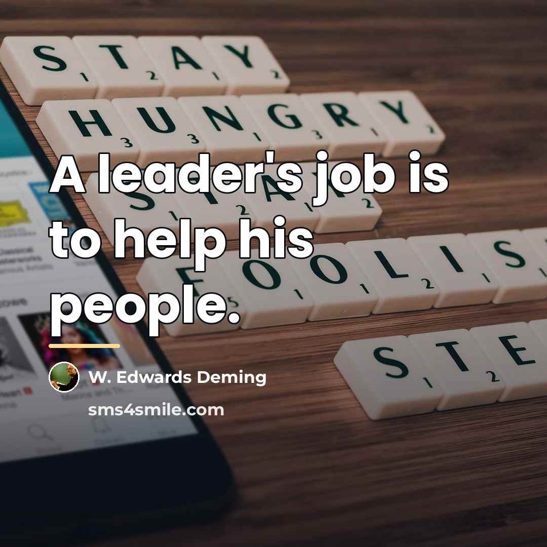 “A leader's job is to help his people.…” quote by W. Edwards Deming