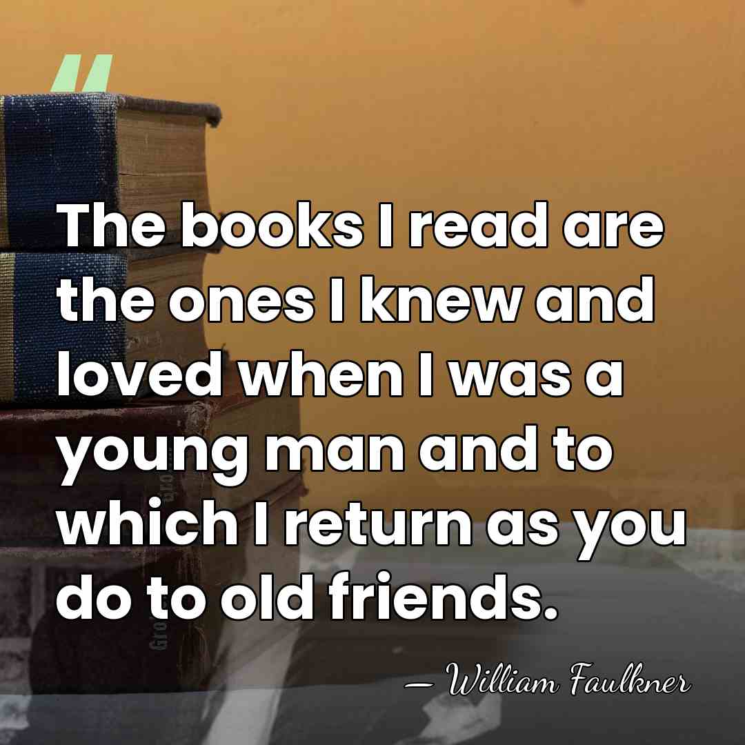 The books I read are the ones I knew and loved when&hellip; - William Faulkner