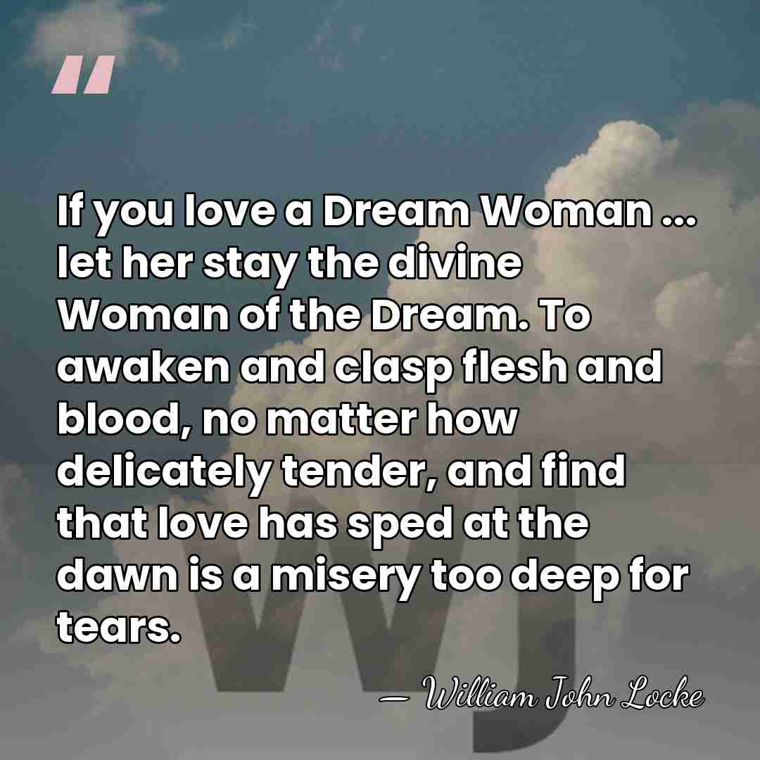 If you love a Dream Woman ... let her stay the divine&hellip; - William John Locke