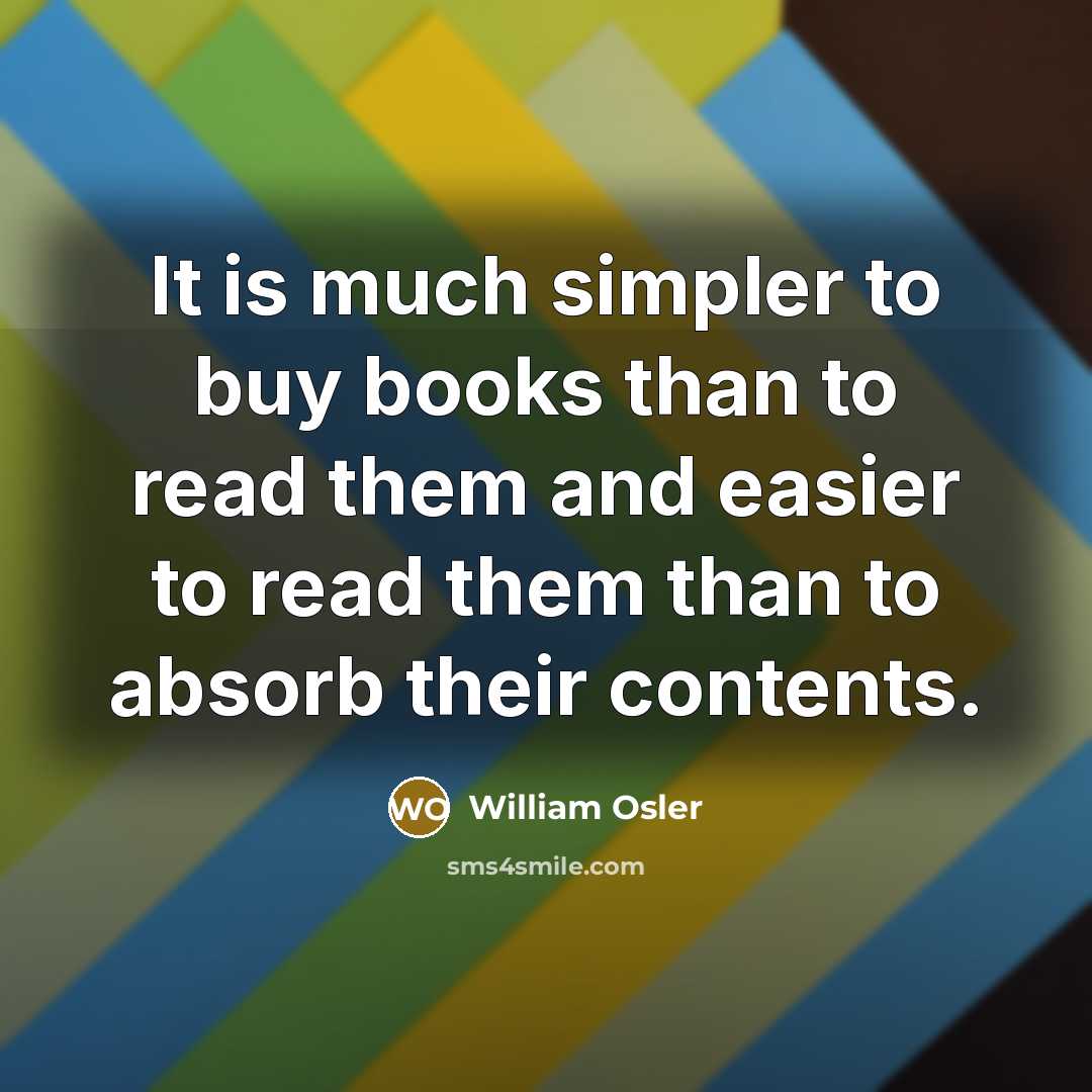 “It is much simpler to buy books than to read…” quote by William Osler