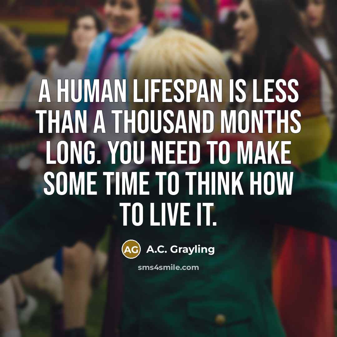 “A human lifespan is less than a thousand months long.…” quote by A.C. Grayling