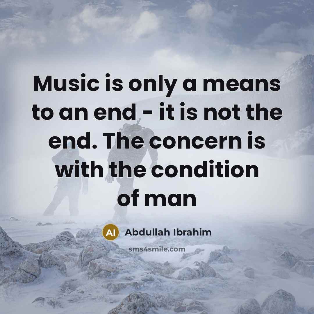“Music is only a means to an end - it…” quote by Abdullah Ibrahim