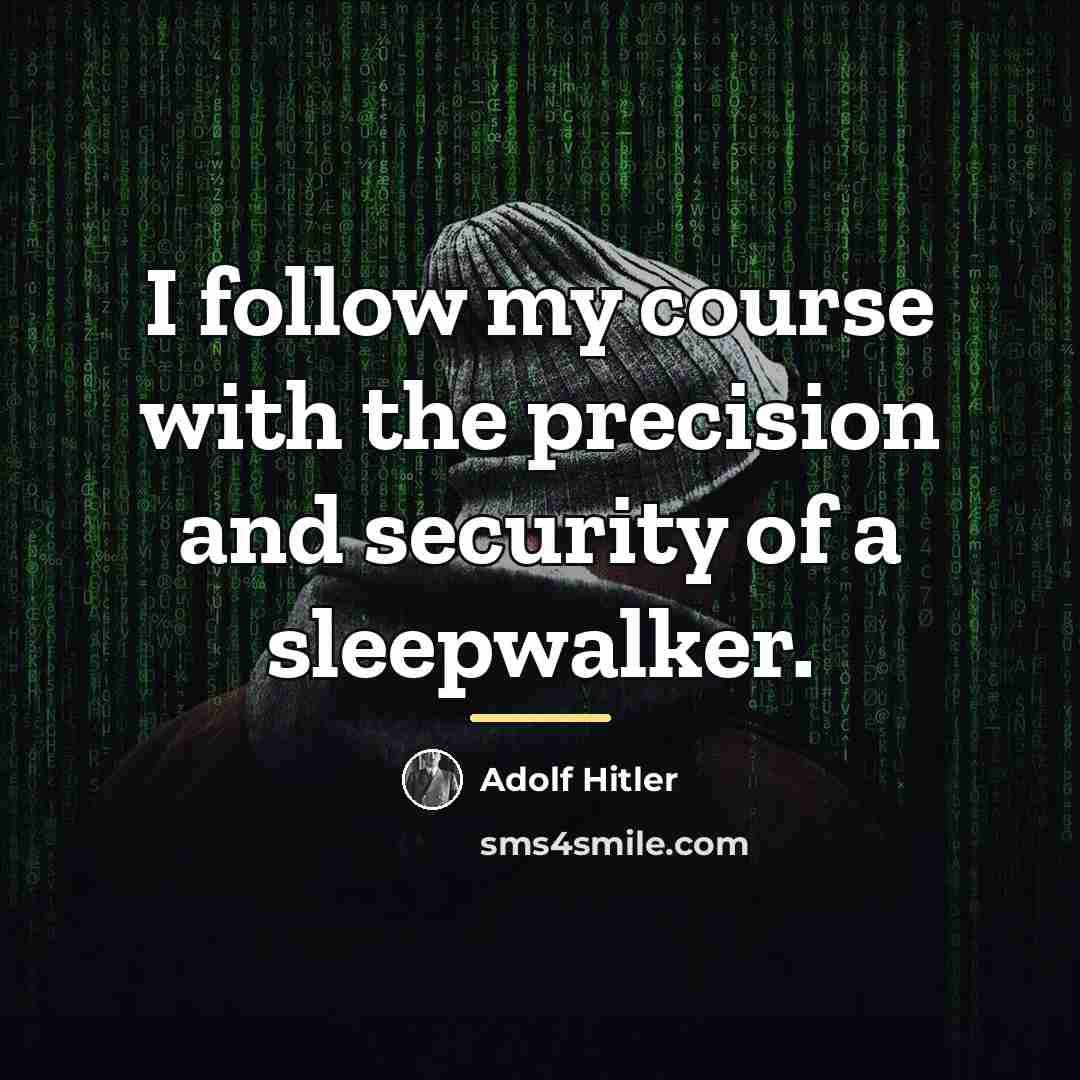 “I follow my course with the precision and security of…” quote by Adolf Hitler