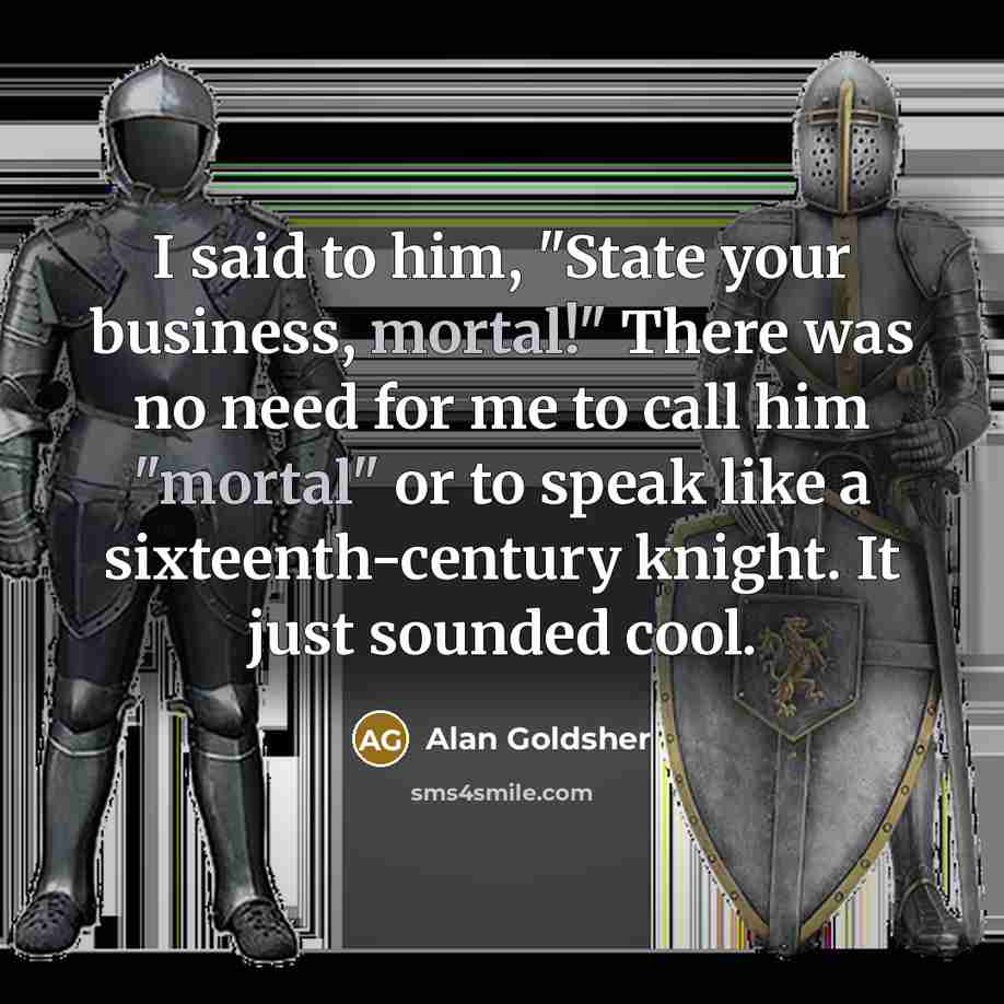 “I said to him, "State your business, mortal!" There was…” quote by Alan Goldsher