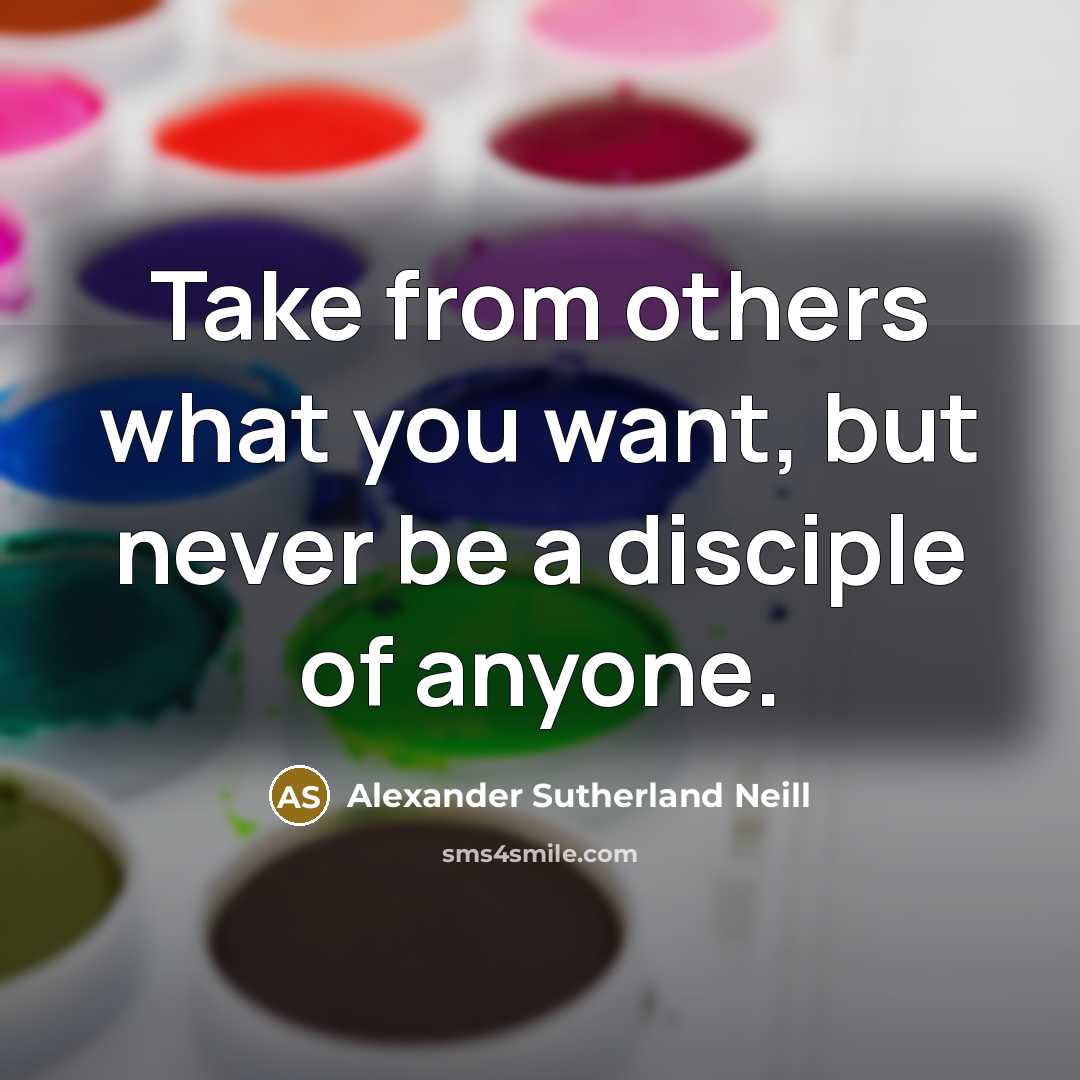 “Take from others what you want, but never be a…” quote by Alexander Sutherland Neill
