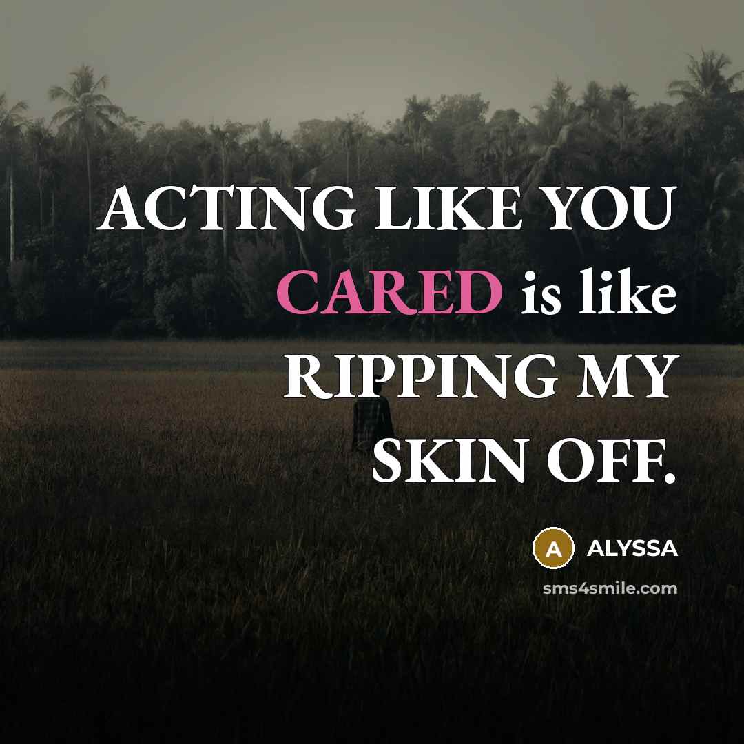 “ACTING LIKE YOU CARED is like RIPPING MY SKIN OFF.…” quote by ALYSSA