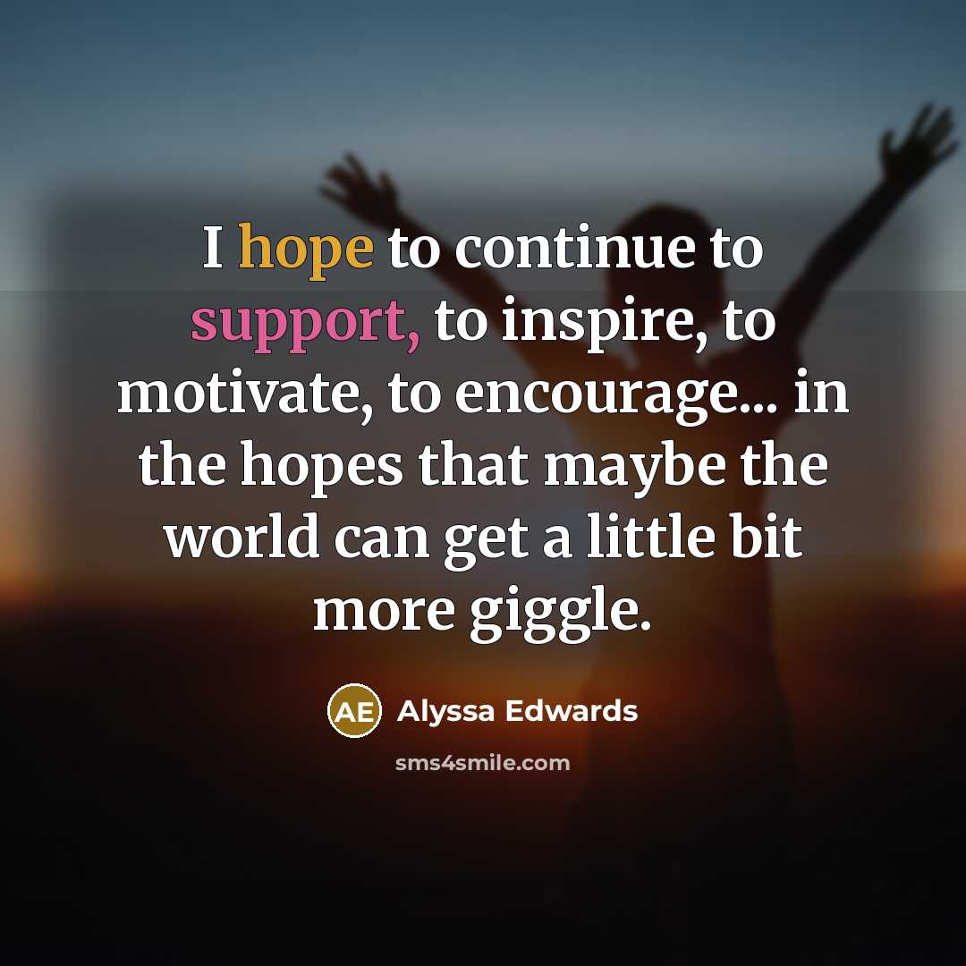 “I hope to continue to support, to inspire, to motivate,…” quote by Alyssa Edwards
