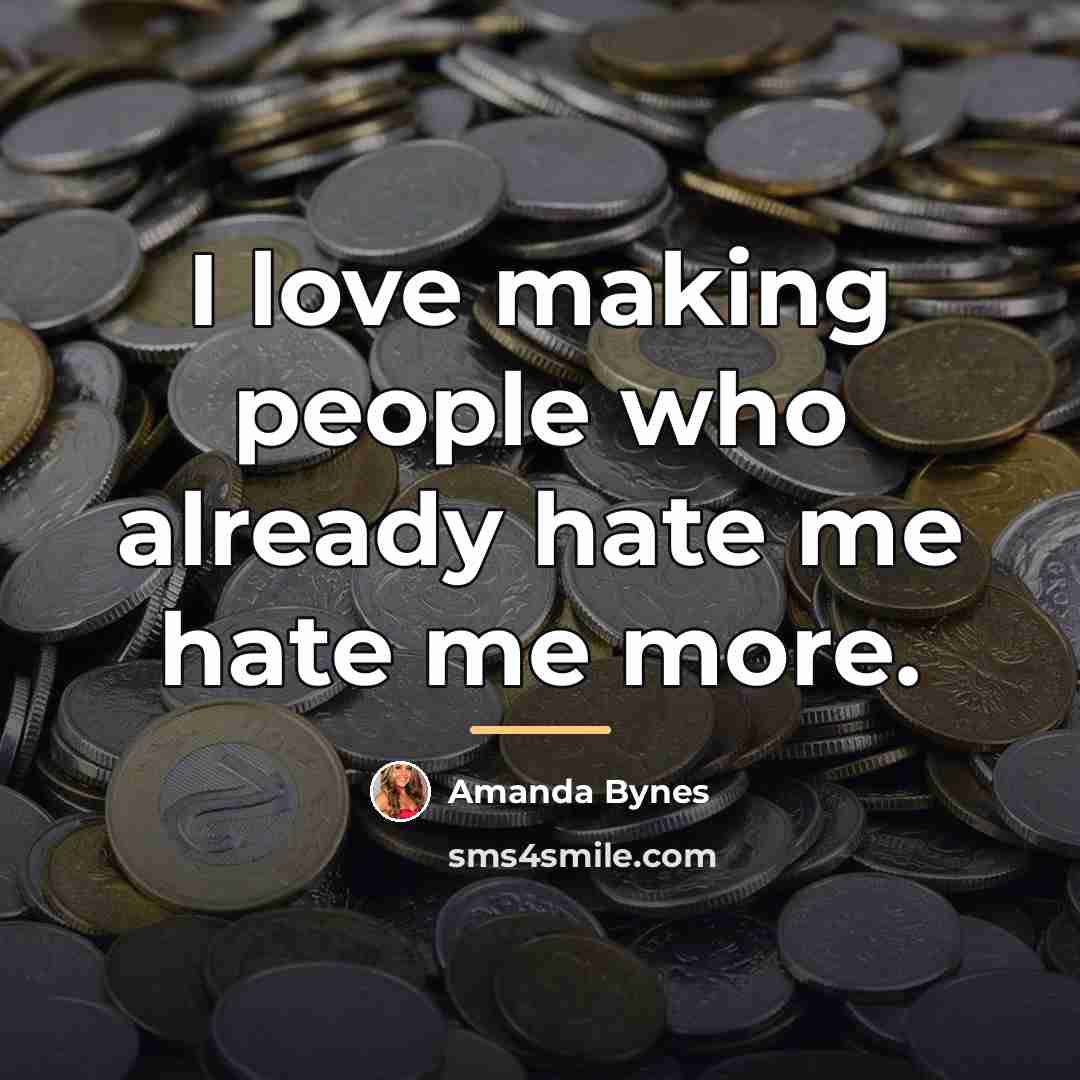 “I love making people who already hate me hate me…” quote by Amanda Bynes