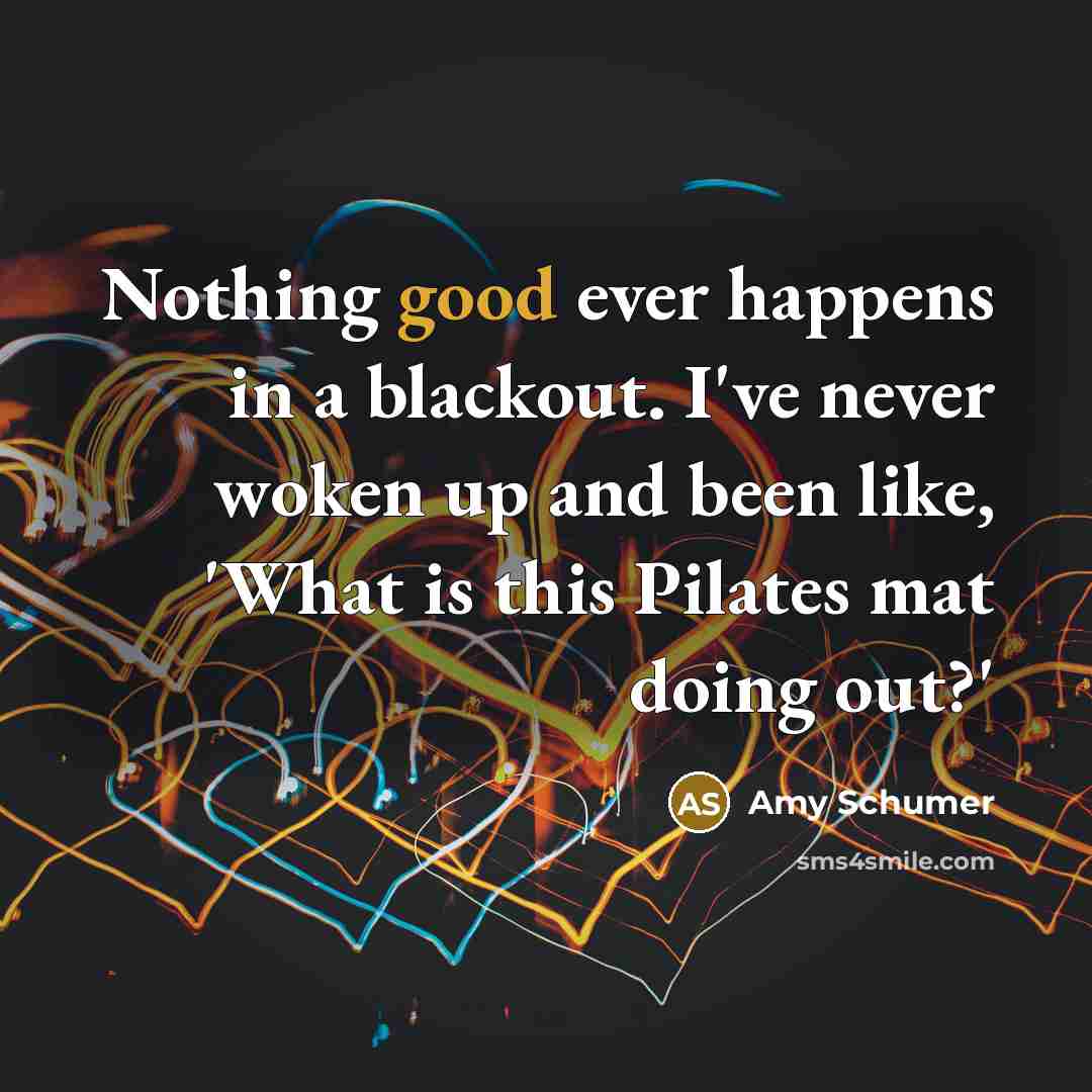 “Nothing good ever happens in a blackout. I've never woken…” quote by Amy Schumer