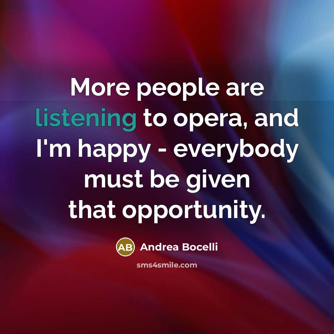 “More people are listening to opera, and I'm happy -…” quote by Andrea Bocelli