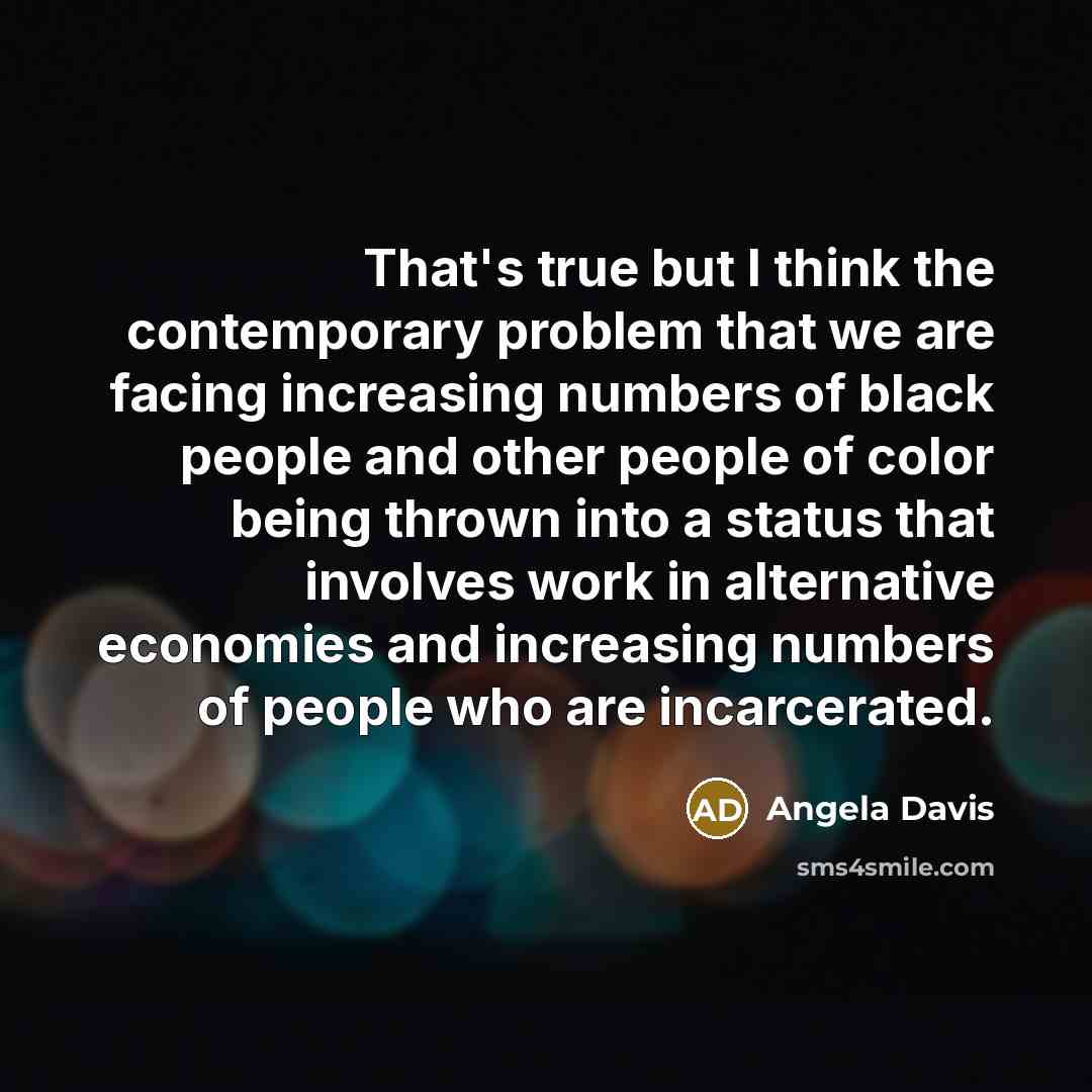 “That's true but I think the contemporary problem that we…” quote by Angela Davis
