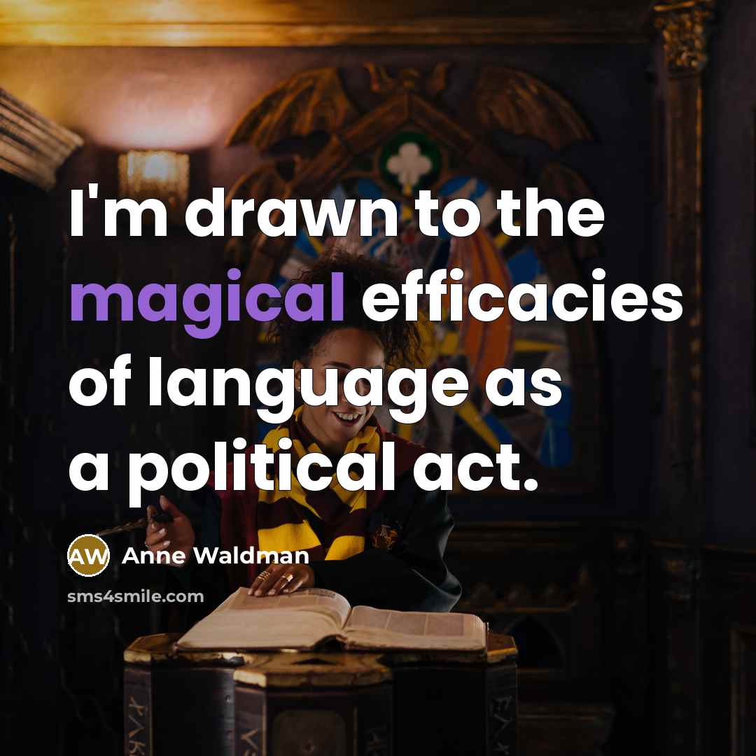 “I'm drawn to the magical efficacies of language as a…” quote by Anne Waldman