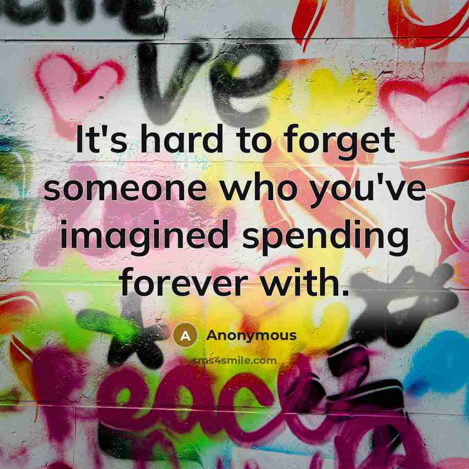 “It's hard to forget someone who you've imagined spending forever…” quote by Anonymous