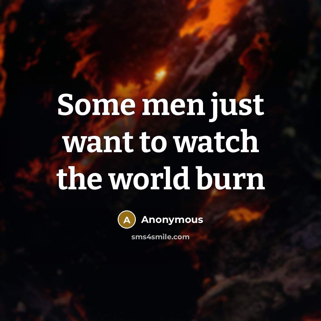 “Some men just want to watch the world burn” quote by Anonymous