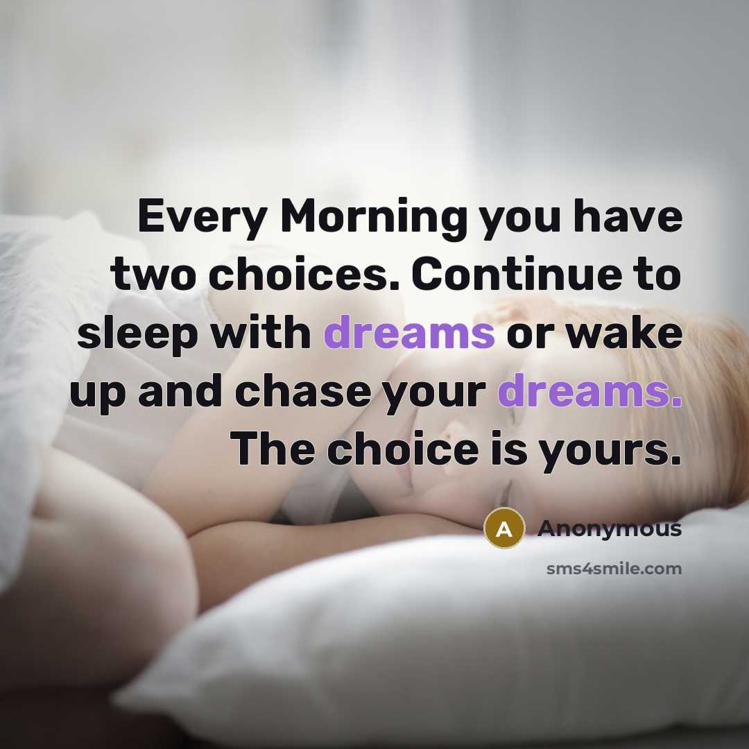 “Every Morning you have two choices. Continue to sleep with…” quote by Anonymous