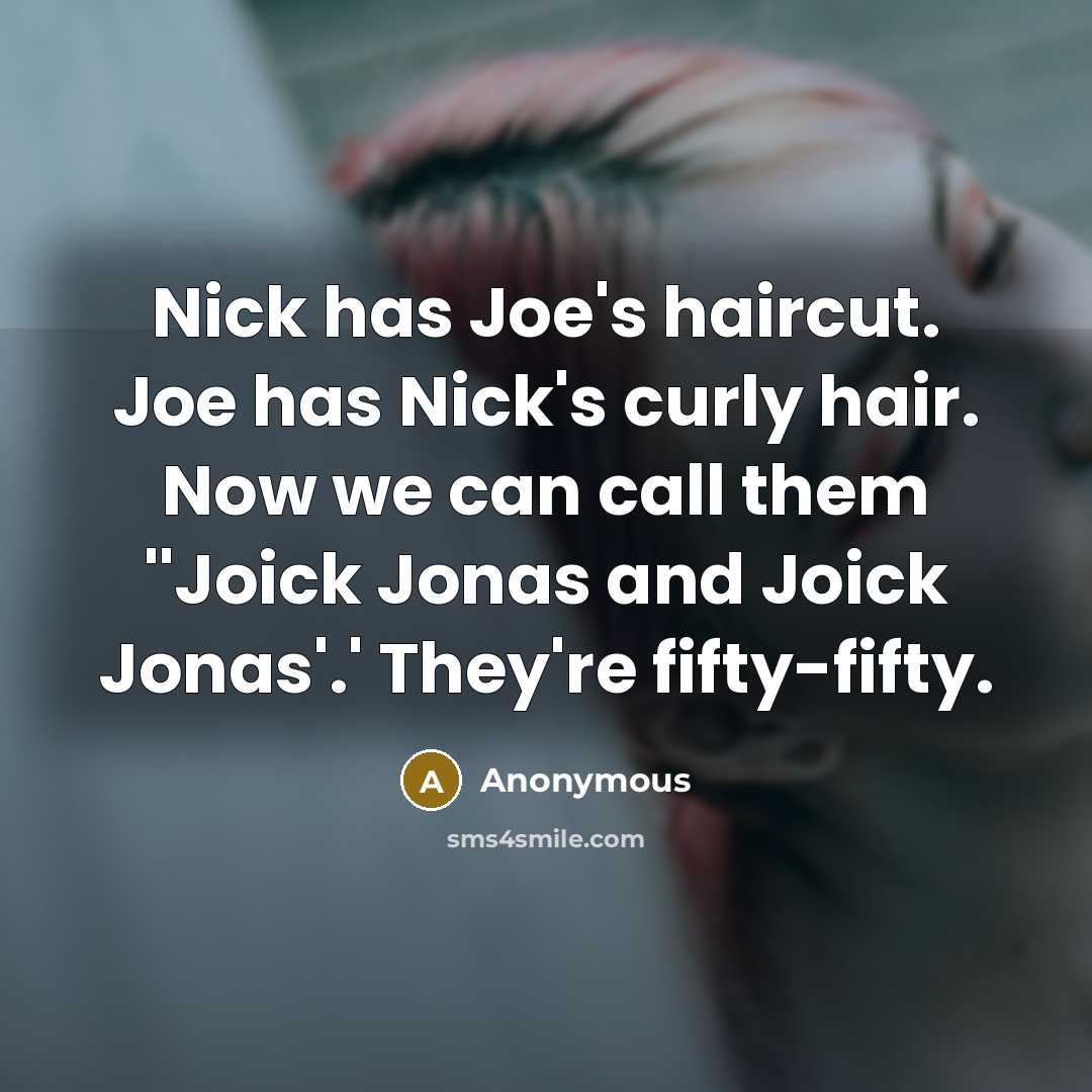 “Nick has Joe's haircut. Joe has Nick's curly hair. Now…” quote by Anonymous