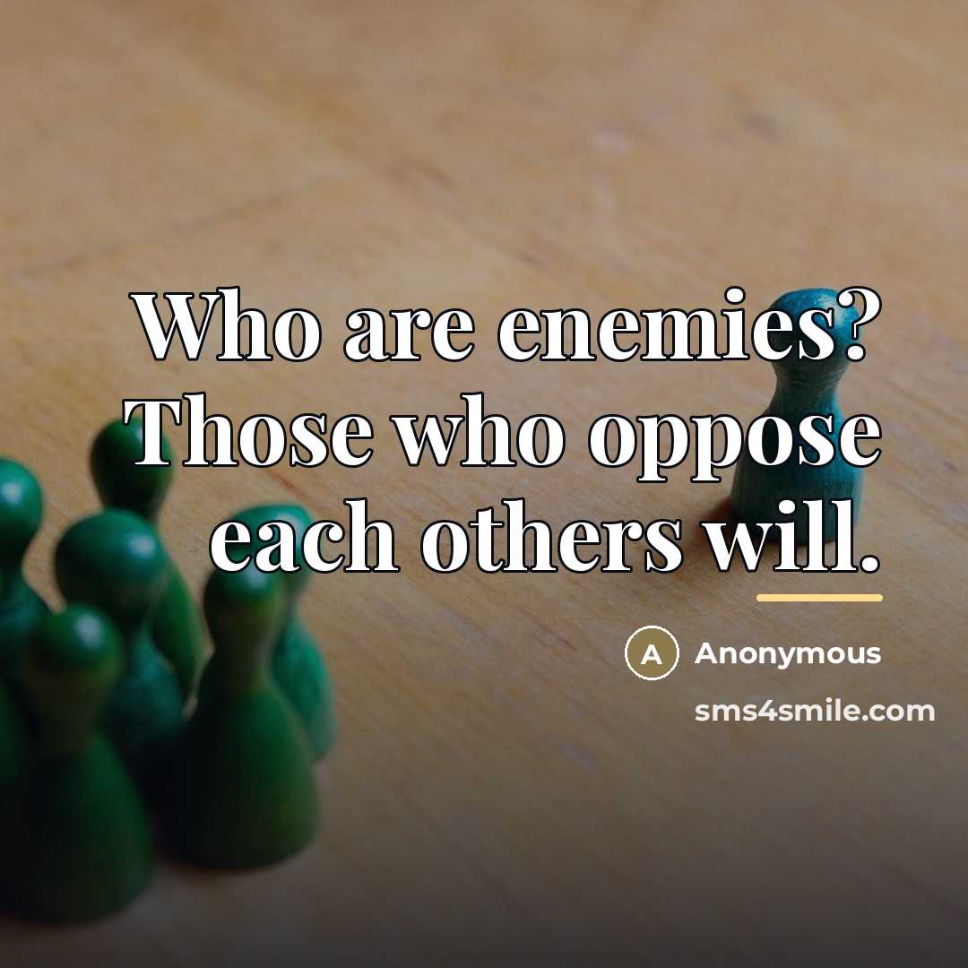 “Who are enemies? Those who oppose each others will.…” quote by Anonymous