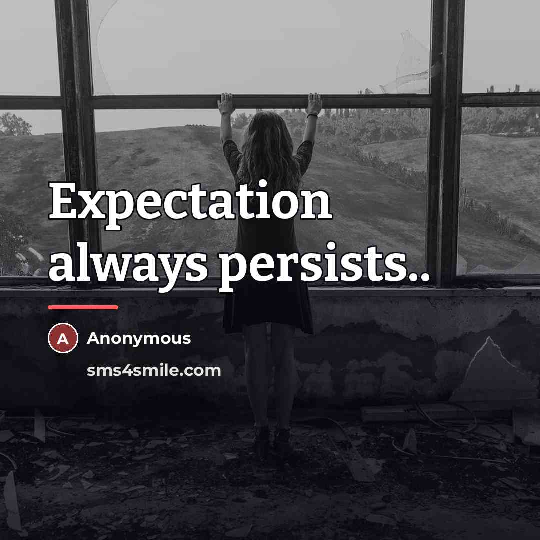 “Expectation always persists..…” quote by Anonymous