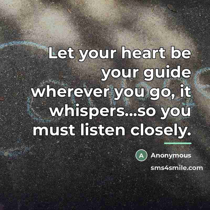 “Let your heart be your guide wherever you go, it…” quote by Anonymous