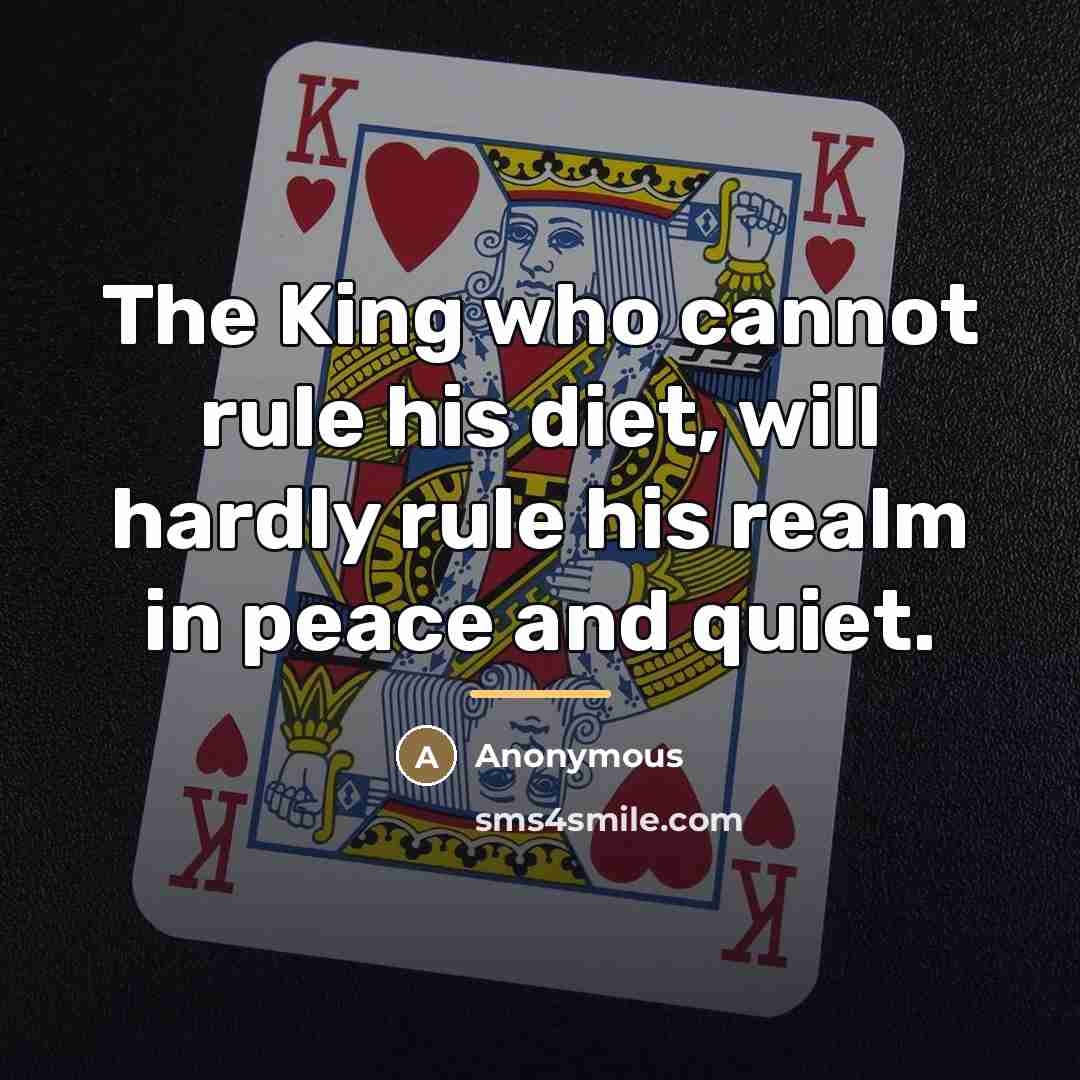 “The King who cannot rule his diet, will hardly rule…” quote by Anonymous