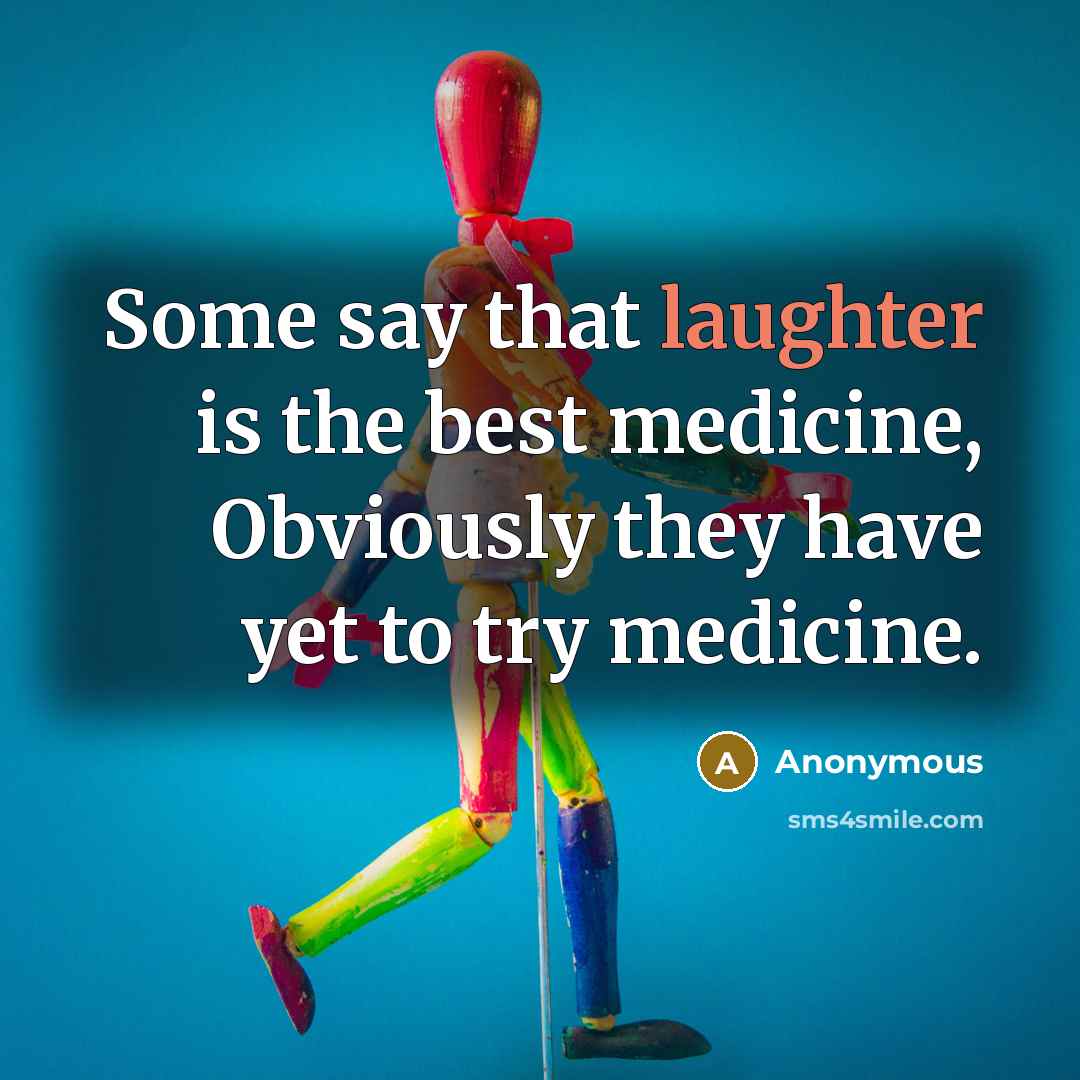 “Some say that laughter is the best medicine, Obviously they…” quote by Anonymous