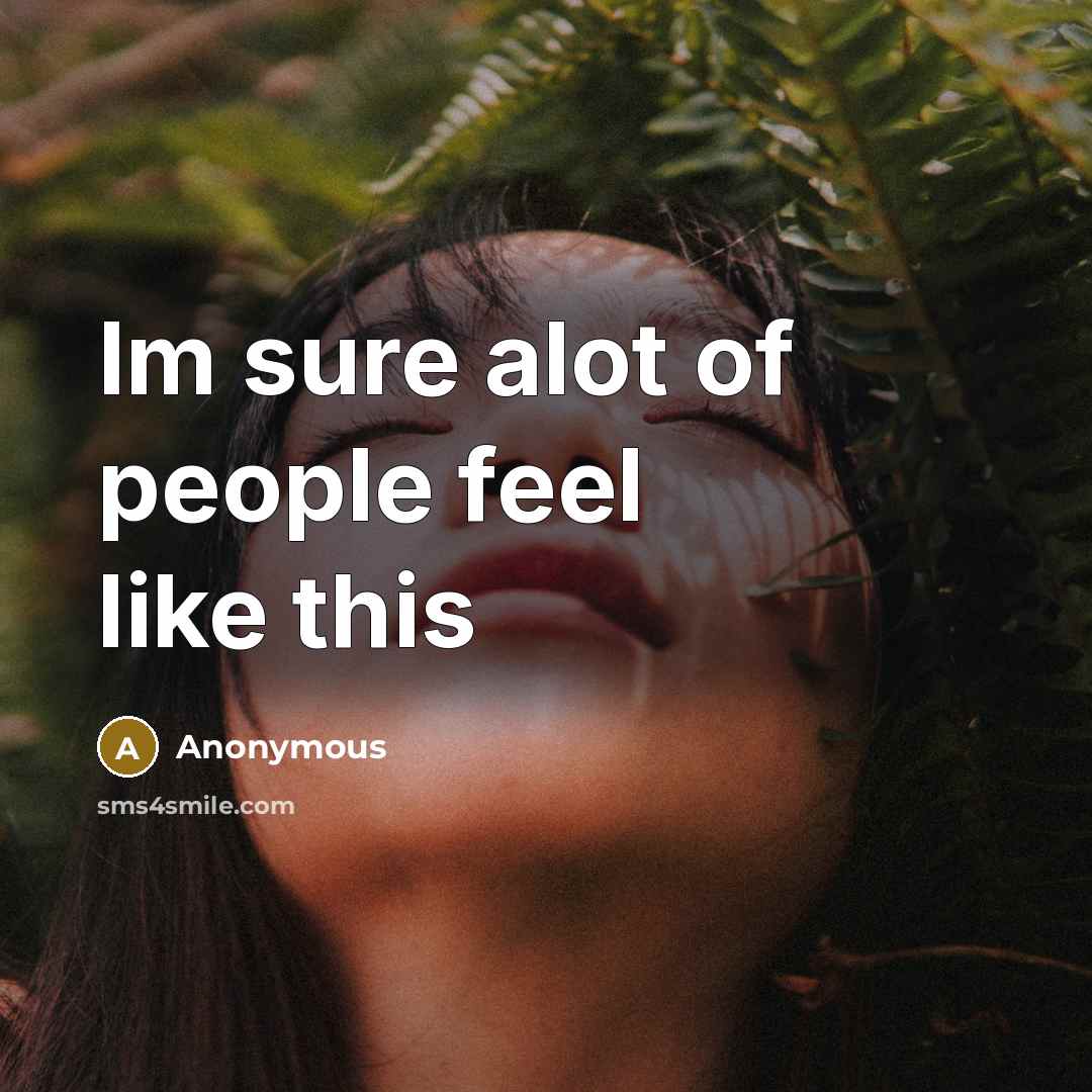 “Im sure alot of people feel like this…” quote by Anonymous