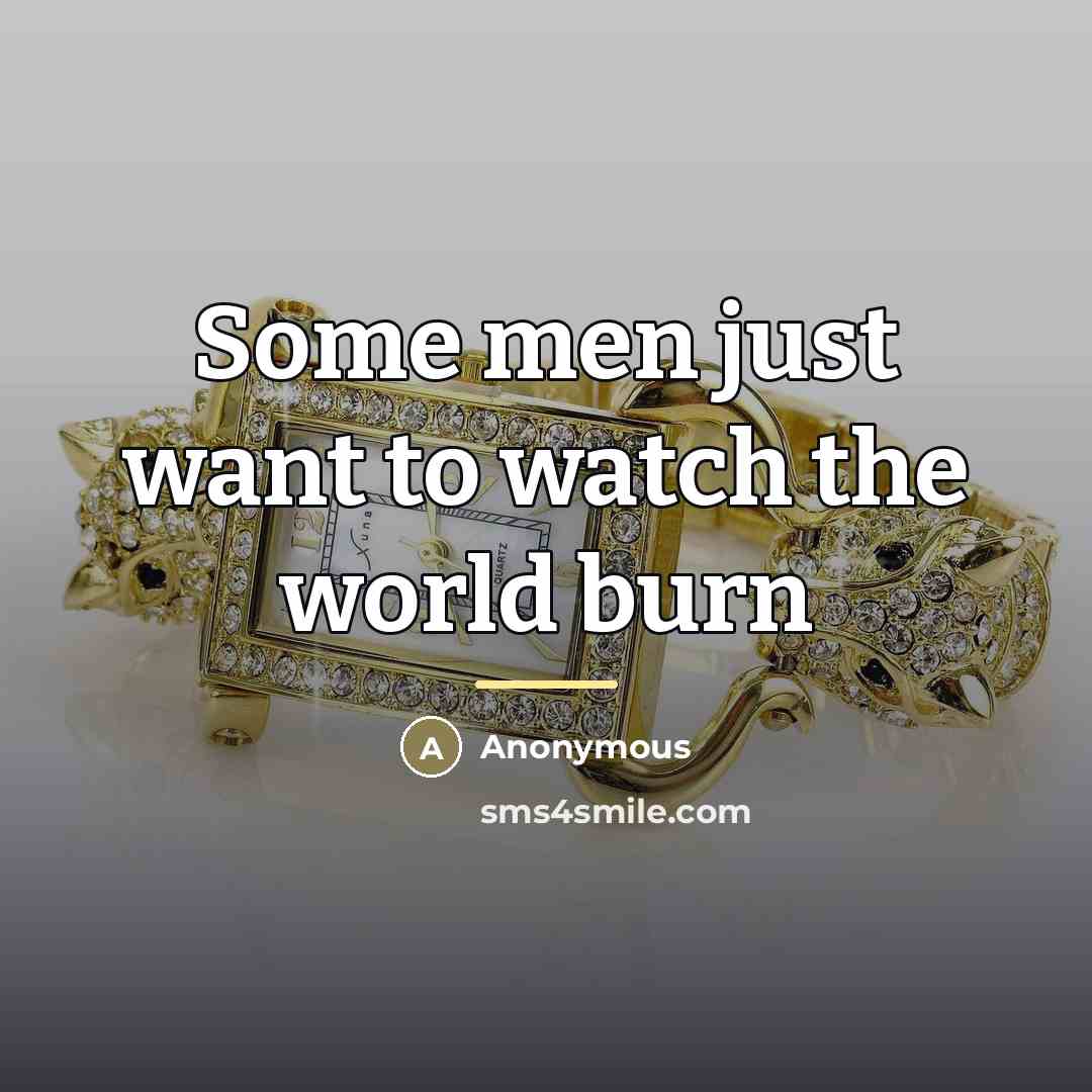 “Some men just want to watch the world burn…” quote by Anonymous