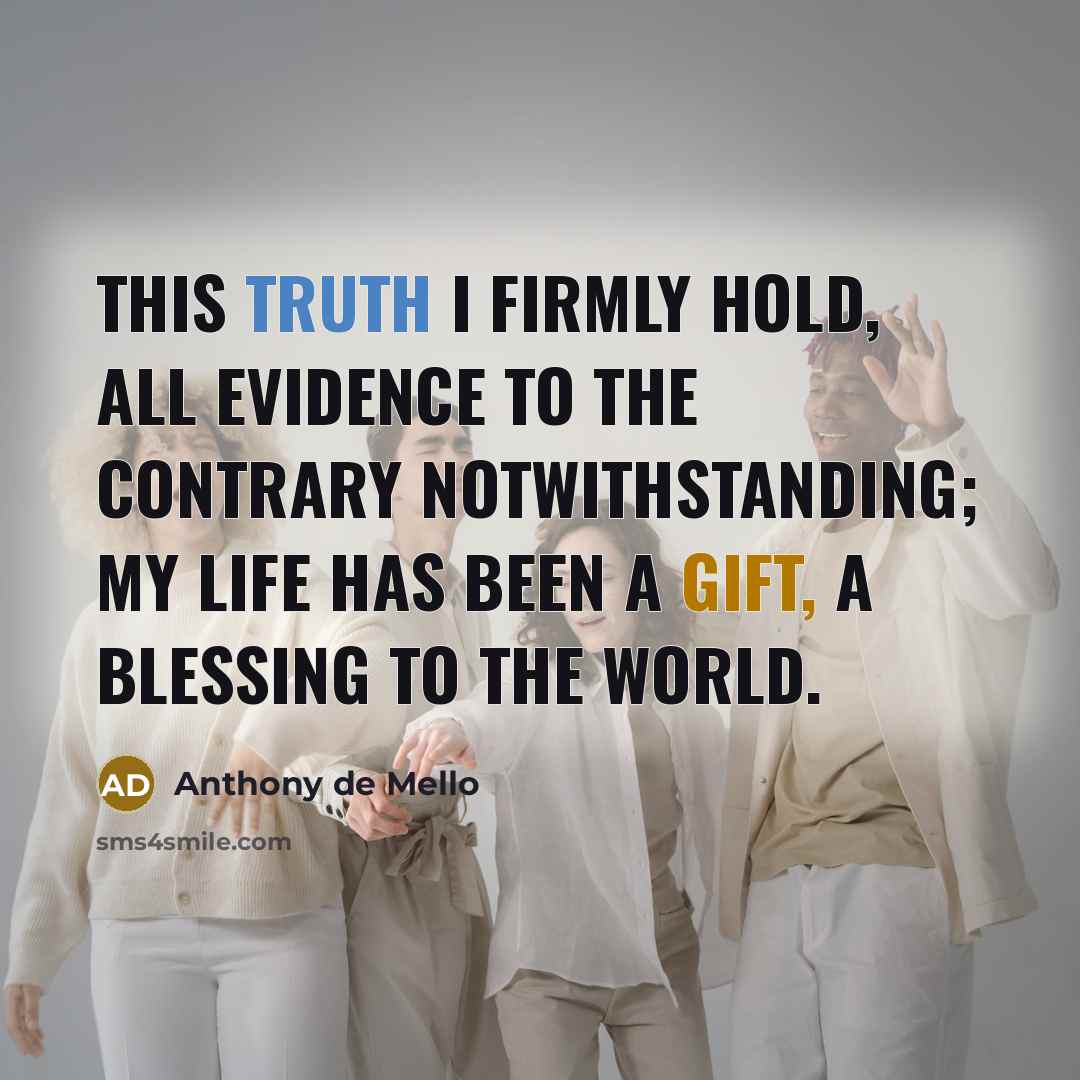 “This truth I firmly hold, all evidence to the contrary…” quote by Anthony de Mello
