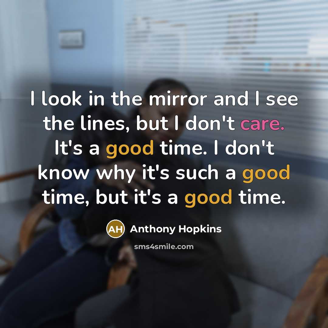 “I look in the mirror and I see the lines,…” quote by Anthony Hopkins