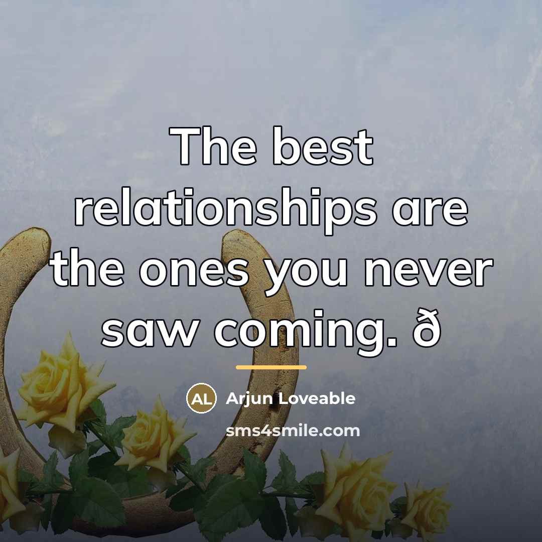 “The best relationships are the ones you never saw coming.…” quote by Arjun Loveable