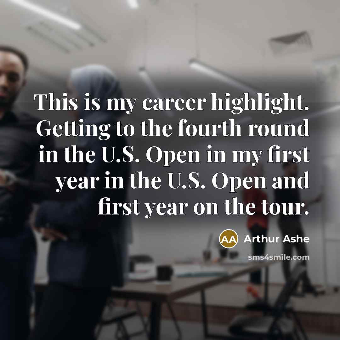 “This is my career highlight. Getting to the fourth round…” quote by Arthur Ashe