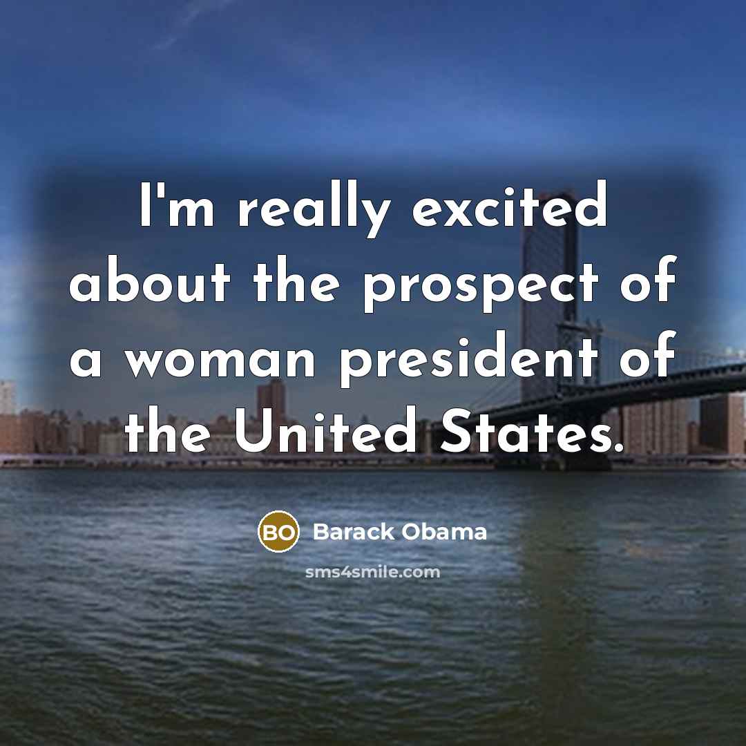 “I'm really excited about the prospect of a woman president…” quote by Barack Obama