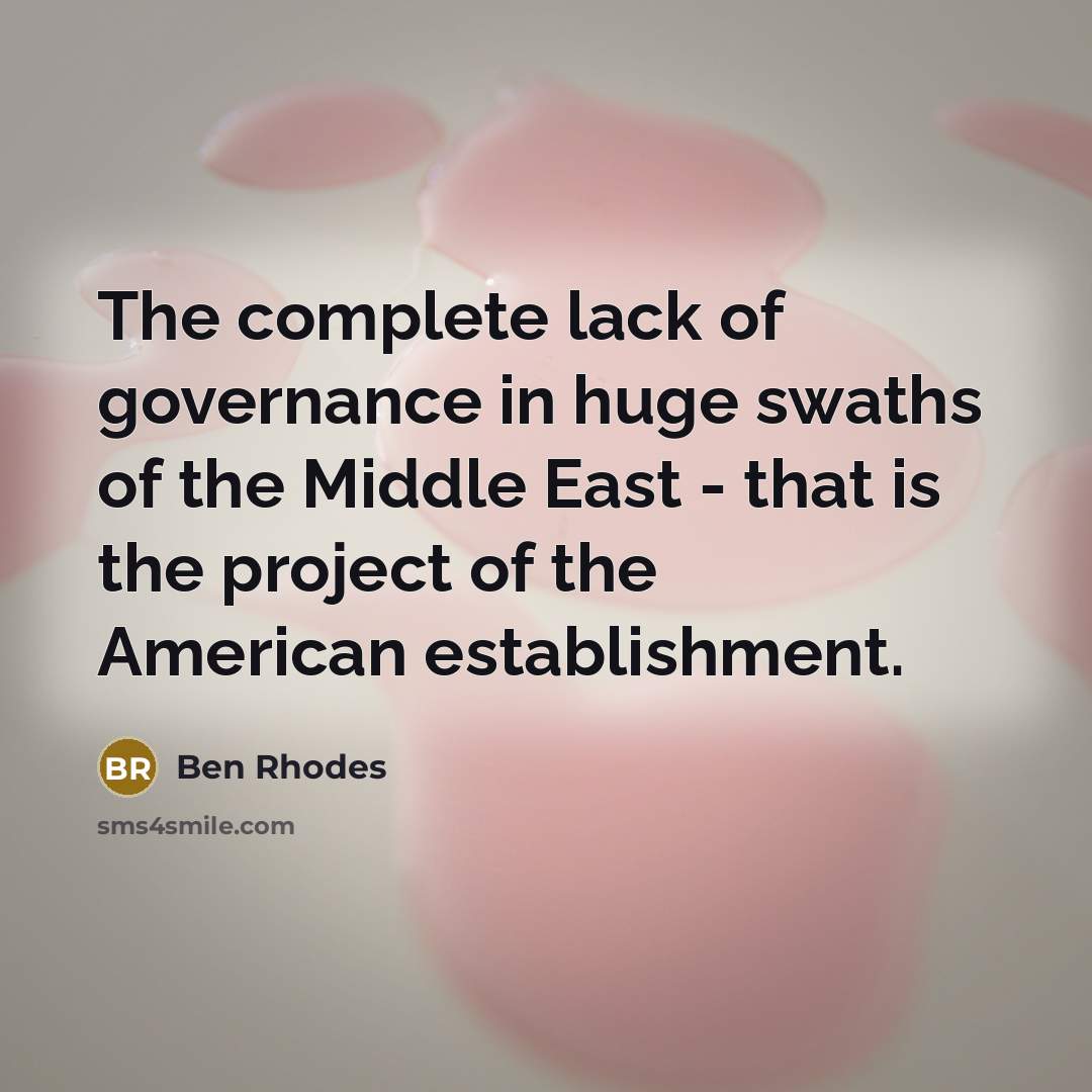 “The complete lack of governance in huge swaths of the…” quote by Ben Rhodes