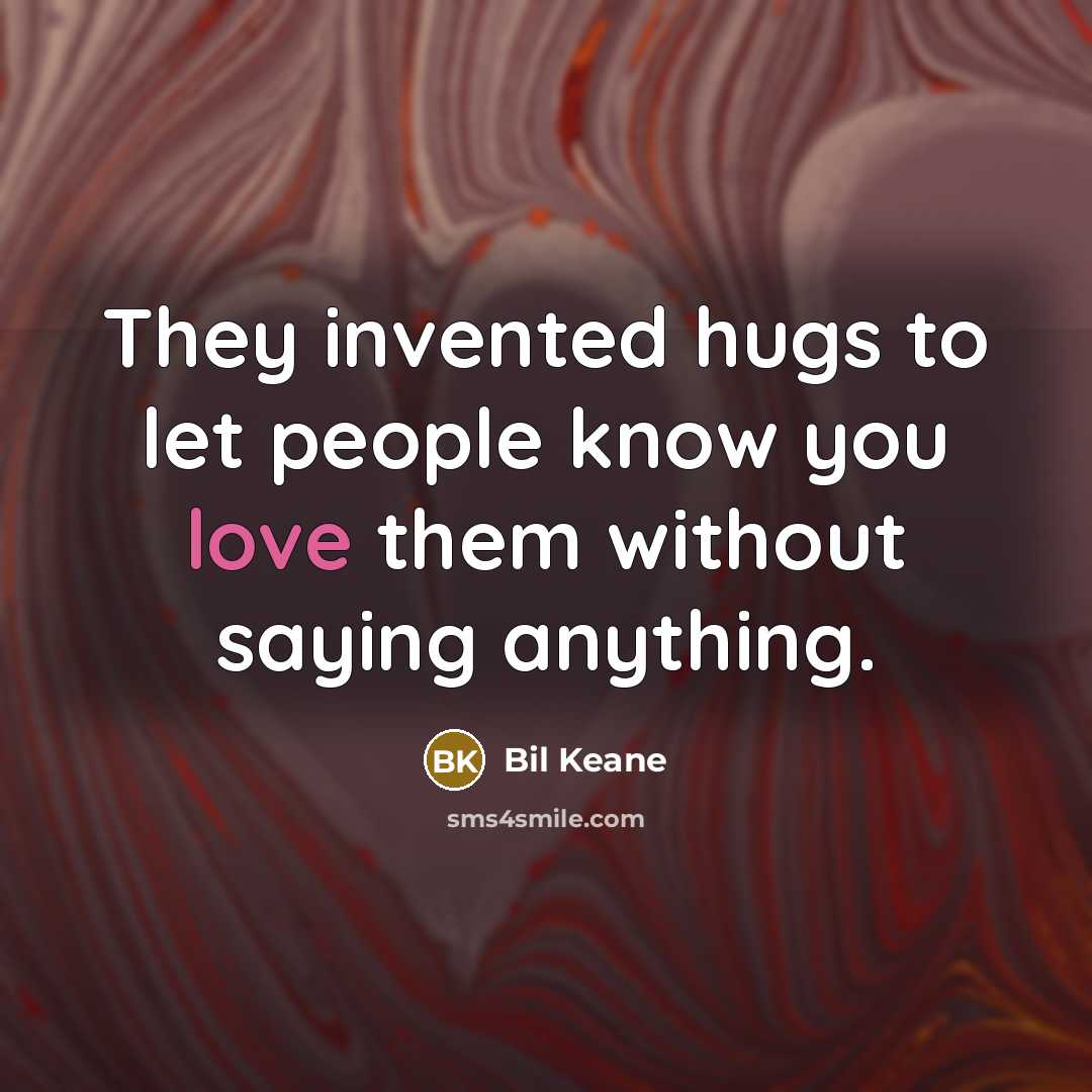 “They invented hugs to let people know you love them without saying anything.” quote by Bil Keane