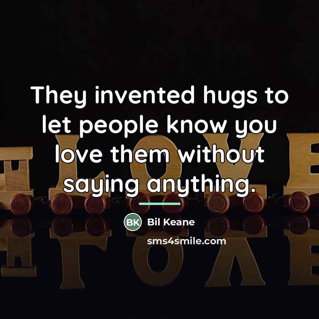 “They invented hugs to let people know you love them…” quote by Bil Keane