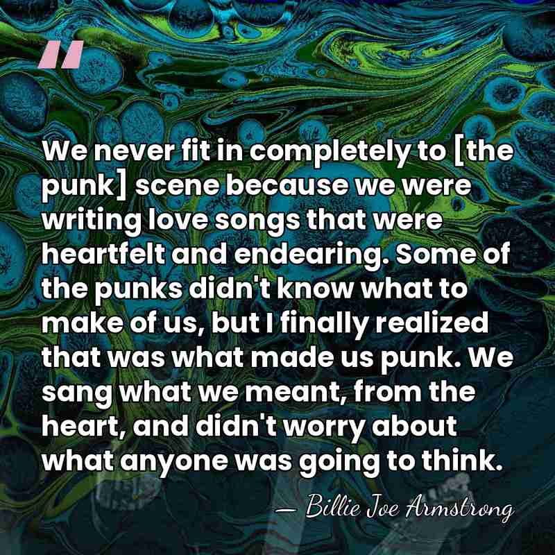 We never fit in completely to [the punk] scene because we were&hellip; - Billie Joe Armstrong