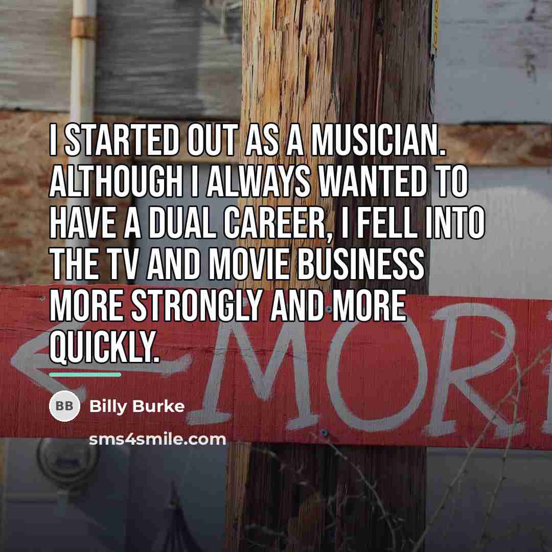 “I started out as a musician. Although I always wanted…” quote by Billy Burke