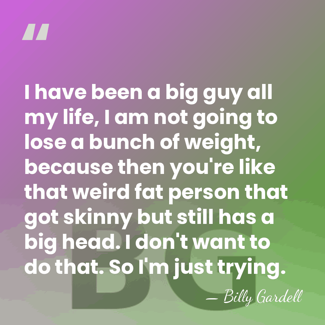 I have been a big guy all my life, I am not&hellip; - Billy Gardell