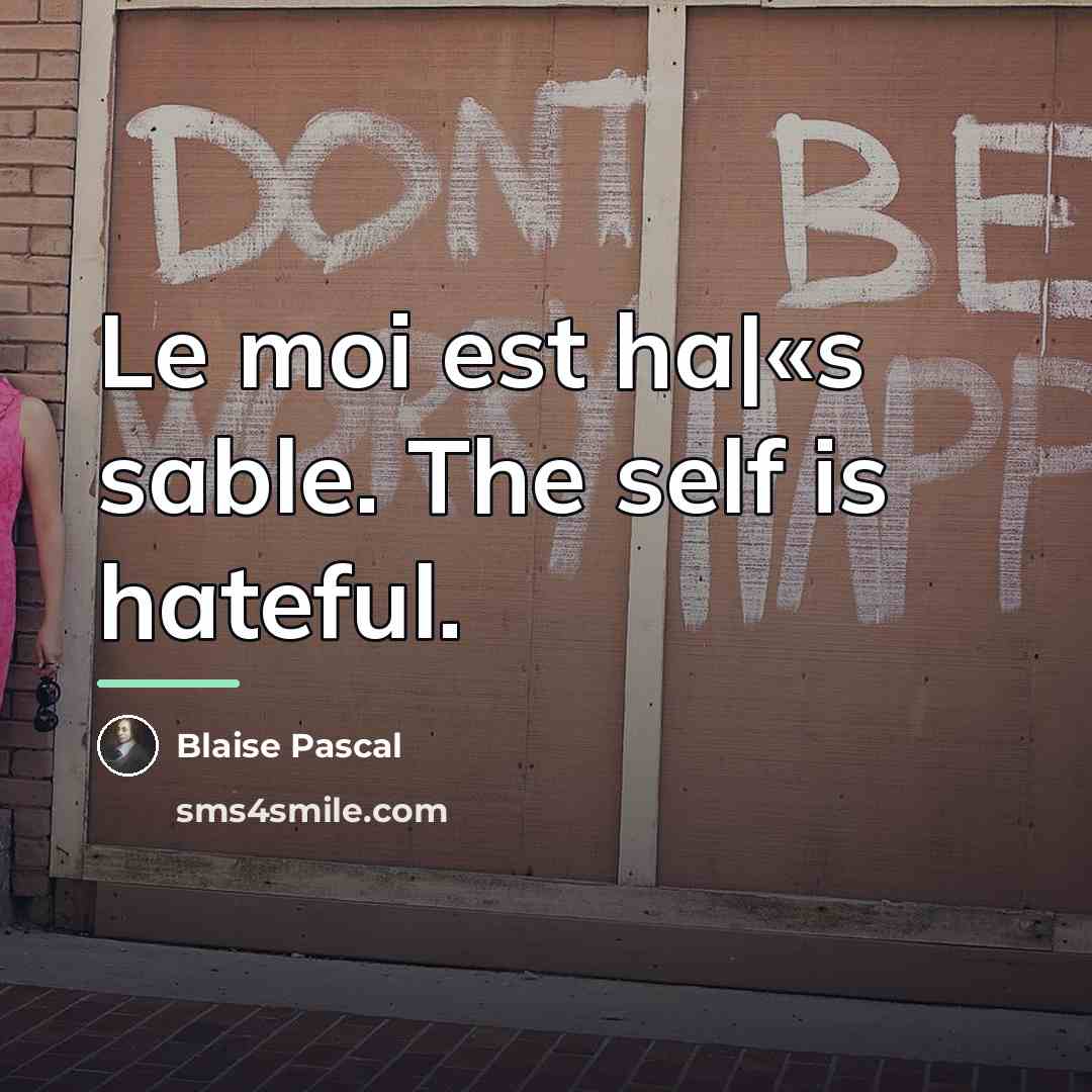 “Le moi est ha|«s sable. The self is hateful.…” quote by Blaise Pascal