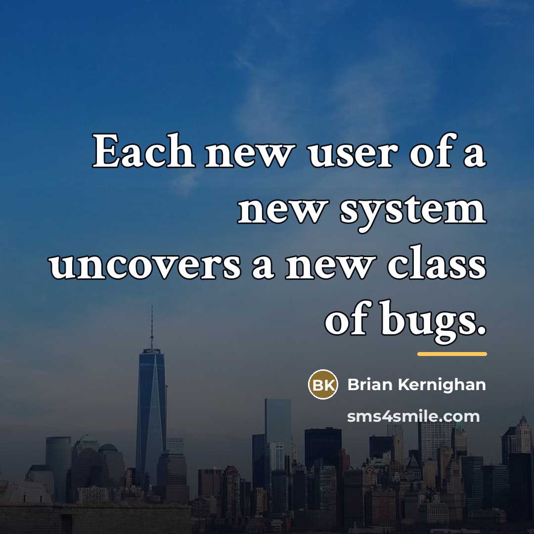 “Each new user of a new system uncovers a new…” quote by Brian Kernighan