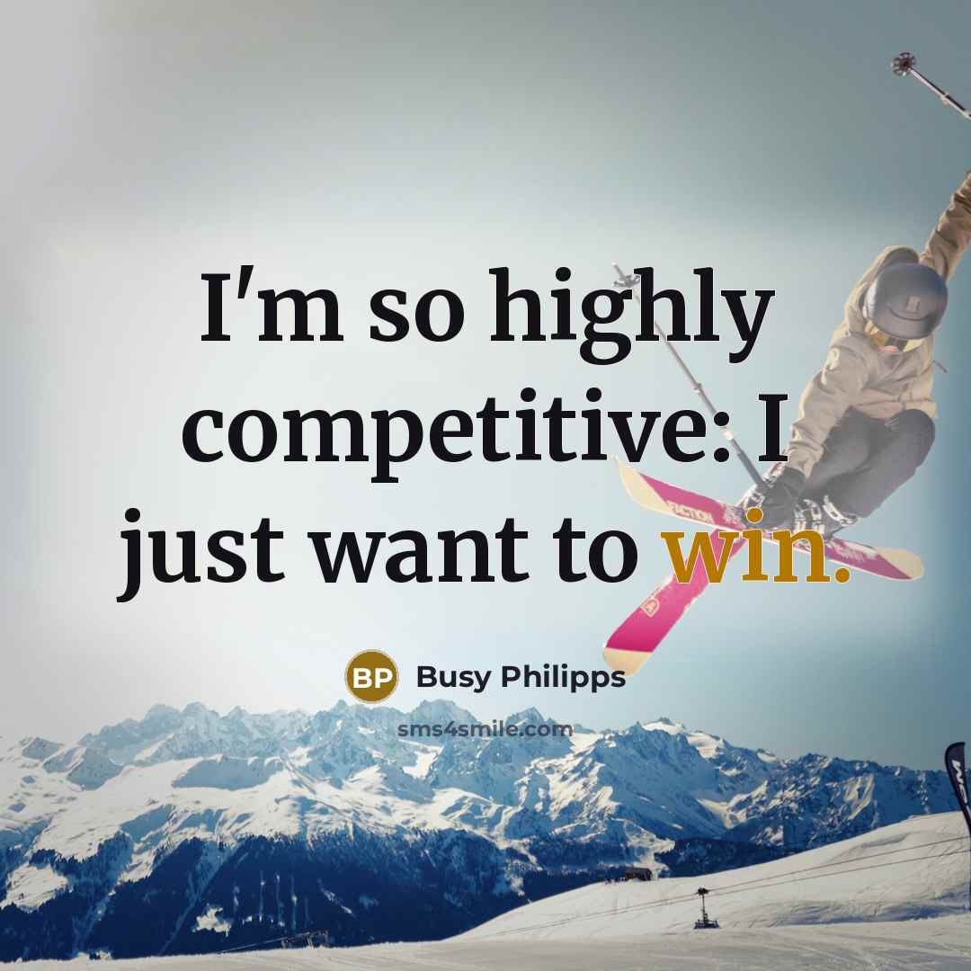 “I'm so highly competitive: I just want to win.…” quote by Busy Philipps