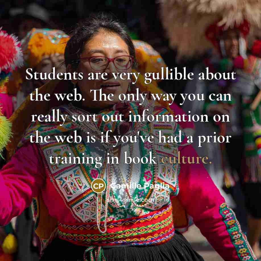 “Students are very gullible about the web. The only way…” quote by Camille Paglia
