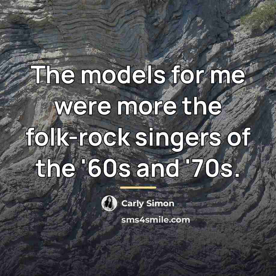 “The models for me were more the folk-rock singers of…” quote by Carly Simon