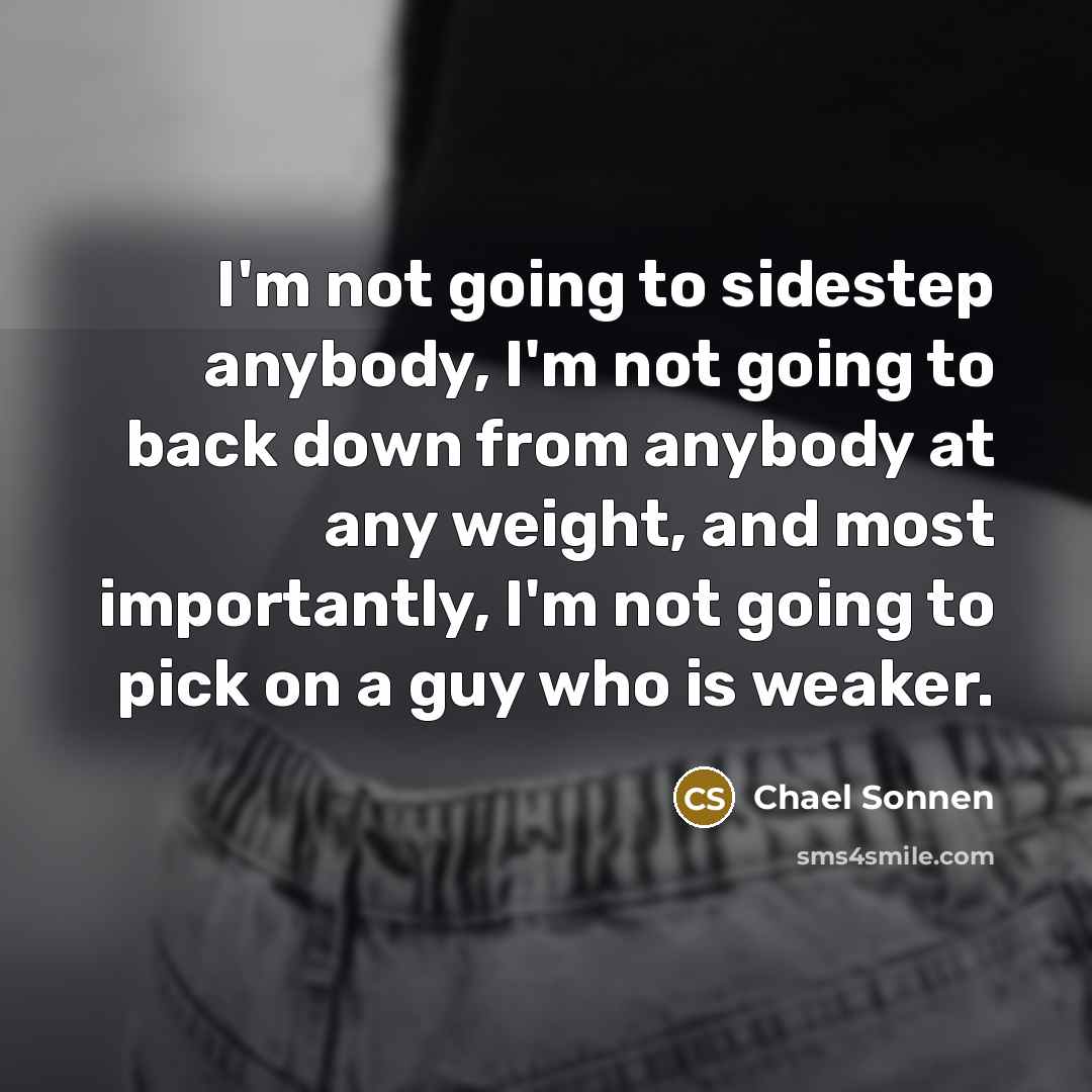 “I'm not going to sidestep anybody, I'm not going to…” quote by Chael Sonnen