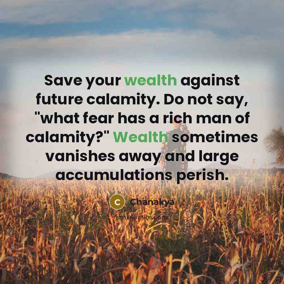 “Save your wealth against future calamity. Do not say, "what…” quote by Chanakya