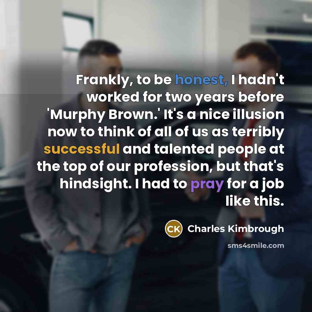 “Frankly, to be honest, I hadn't worked for two years…” quote by Charles Kimbrough