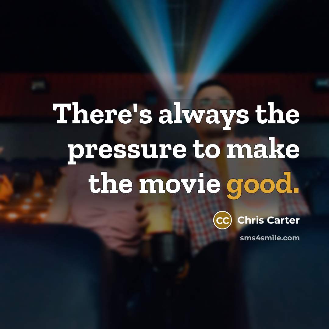“There's always the pressure to make the movie good.…” quote by Chris Carter