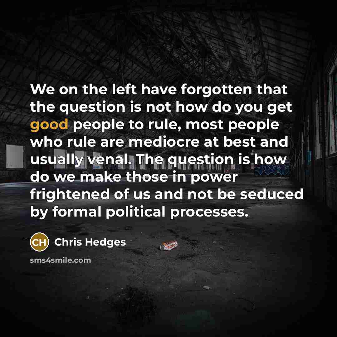 “We on the left have forgotten that the question is…” quote by Chris Hedges